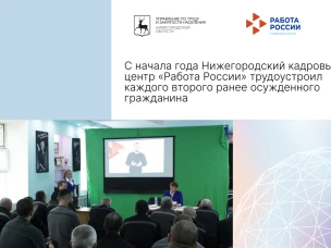 С начала года Нижегородский кадровый центр «Работа России» трудоустроил каждого второго ранее осужденного гражданина